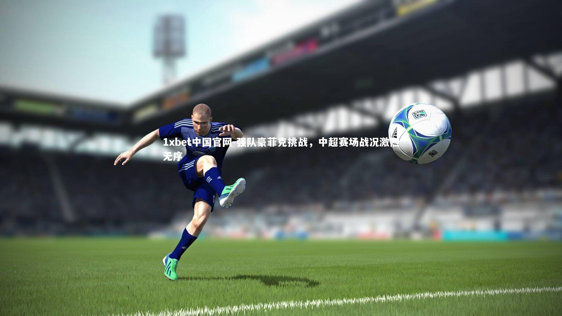 强队豪菲克挑战,中超赛场战况激烈无序