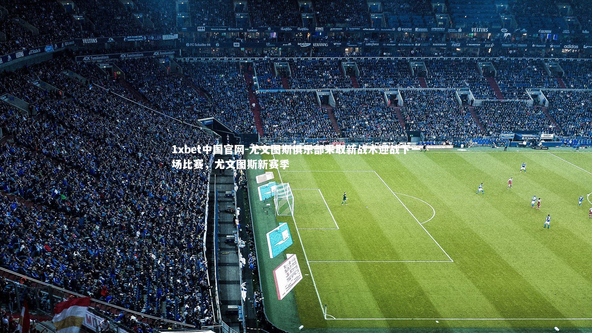 1xbet中国官网-尤文图斯俱乐部采取新战术迎战下一场比赛，尤文图斯新赛季