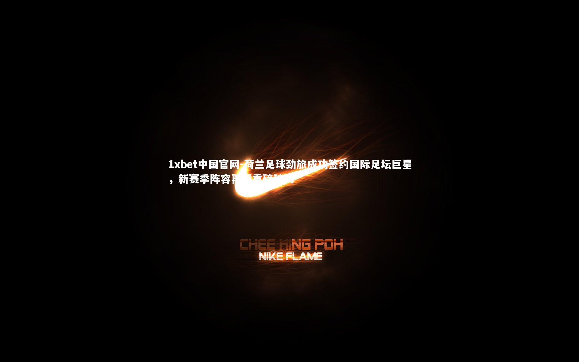 荷兰足球劲旅成功签约国际足坛巨星，新赛季阵容再添重磅砝码