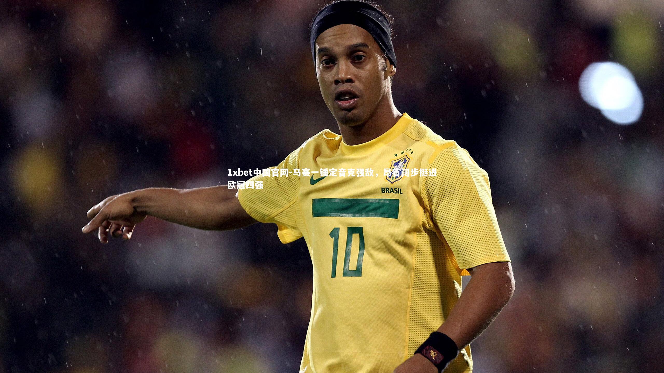 马赛一锤定音克强敌，昂首阔步挺进欧冠四强