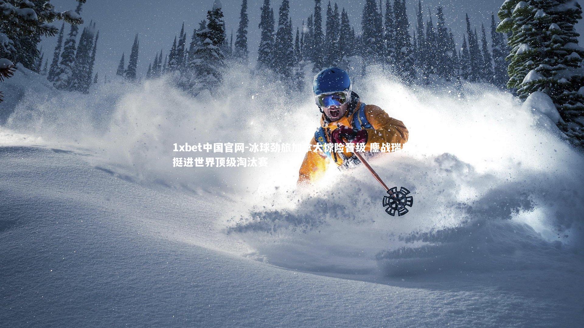 冰球劲旅加拿大惊险晋级 鏖战瑞典挺进世界顶级淘汰赛