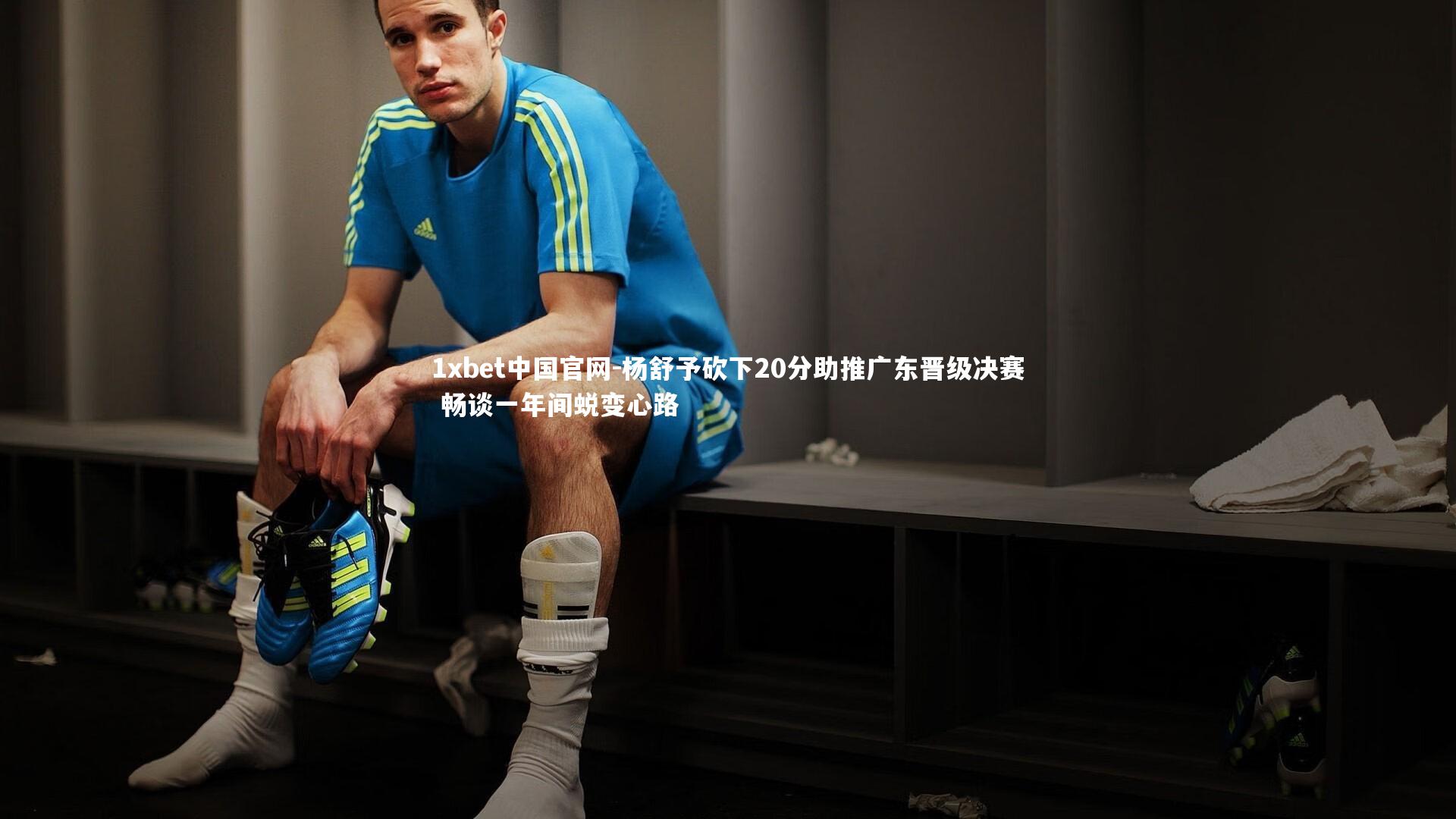 杨舒予砍下20分助推广东晋级决赛 畅谈一年间蜕变心路