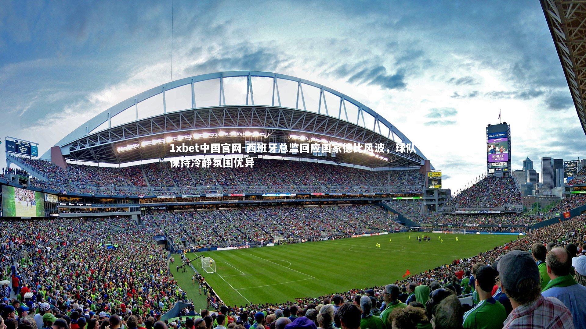 1xbet中国官网-西班牙总监回应国家德比风波，球队保持冷静氛围优异