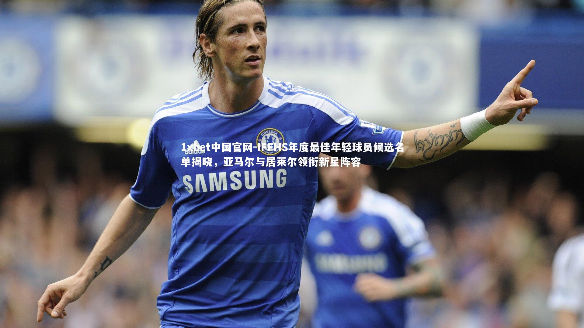 IFFHS年度最佳年轻球员候选名单揭晓，亚马尔与居莱尔领衔新星阵容