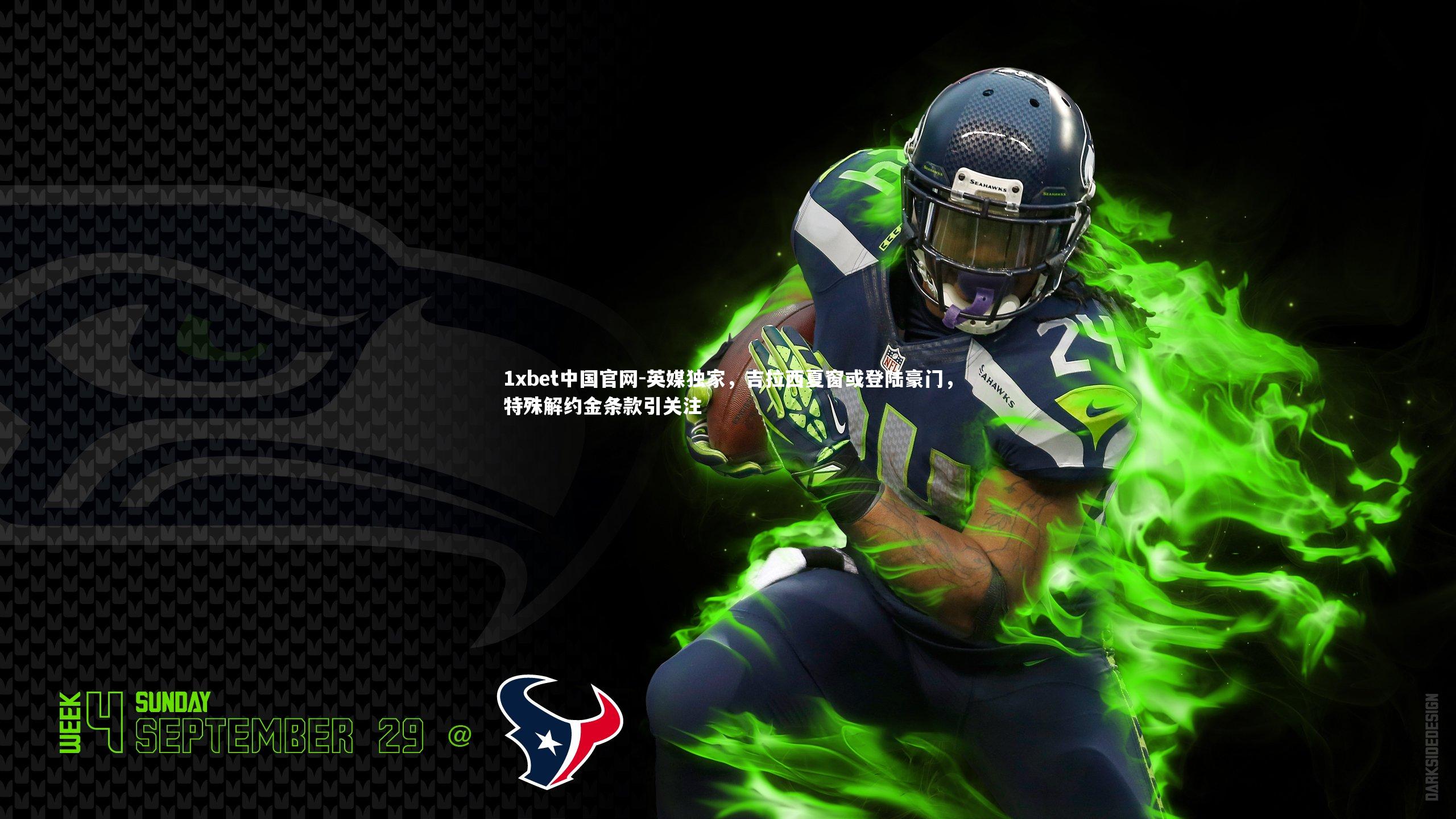 1xbet中国官网-英媒独家，吉拉西夏窗或登陆豪门，特殊解约金条款引关注