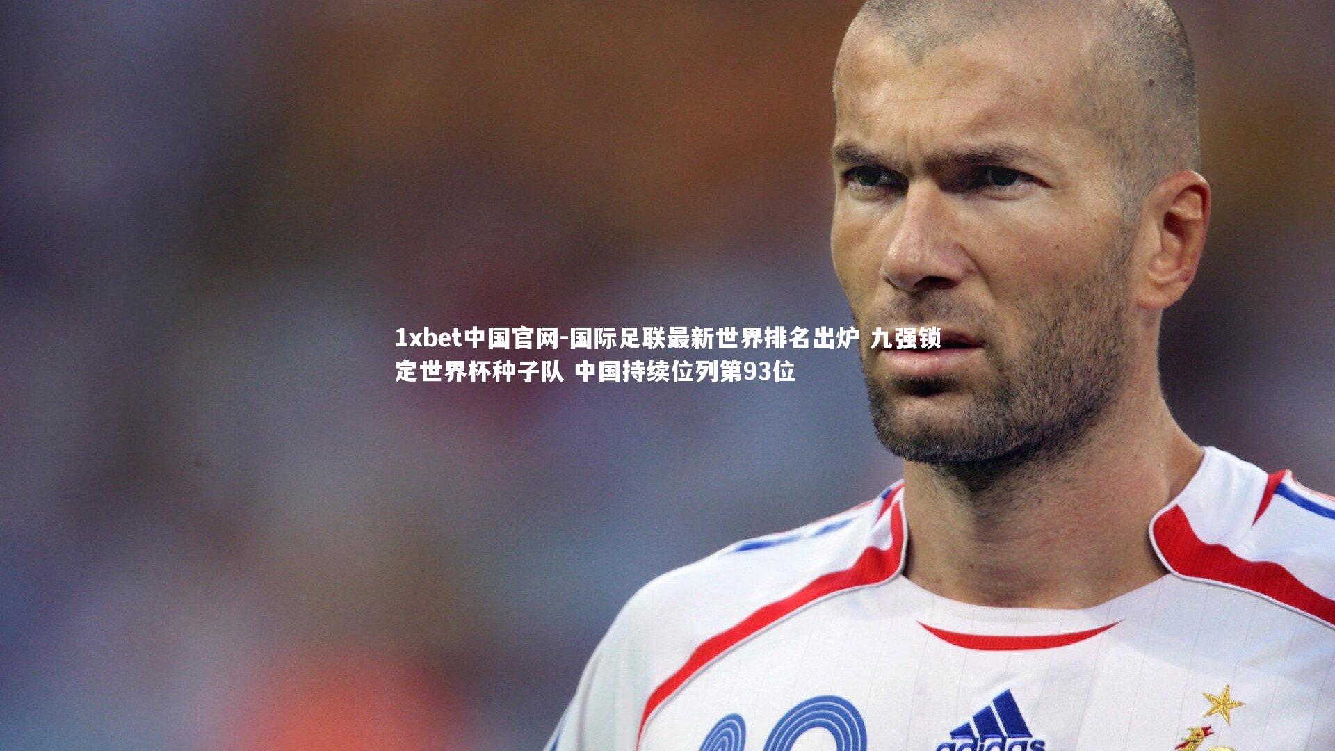 国际足联最新世界排名出炉 九强锁定世界杯种子队 中国持续位列第93位